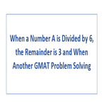 When a Number A is Divided by 6 the Remainder is 3 and When Another GMAT Problem Solving